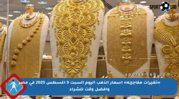 «تغيرات مفاجئة» أسعار الذهب اليوم السبت 9 أغسطس 2025 في مصر وأفضل وقت للشراء